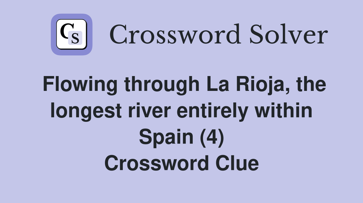 Flowing through La Rioja, the longest river entirely within Spain (4) Crossword Clue Answers